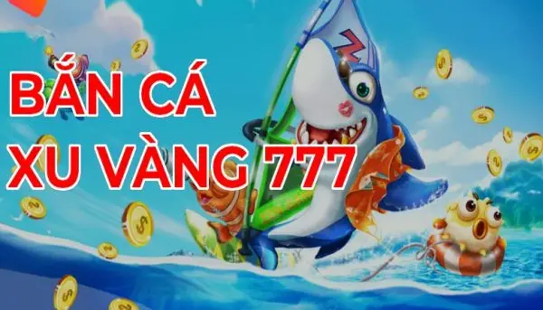 Bắn Cá Xu Vàng 777 - Trải Nghiệm Đỉnh Cao Cho Người Chơi